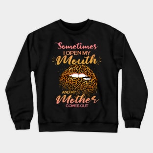 Sometimes I Open My Mouth My Mother Comes Out Crewneck Sweatshirt